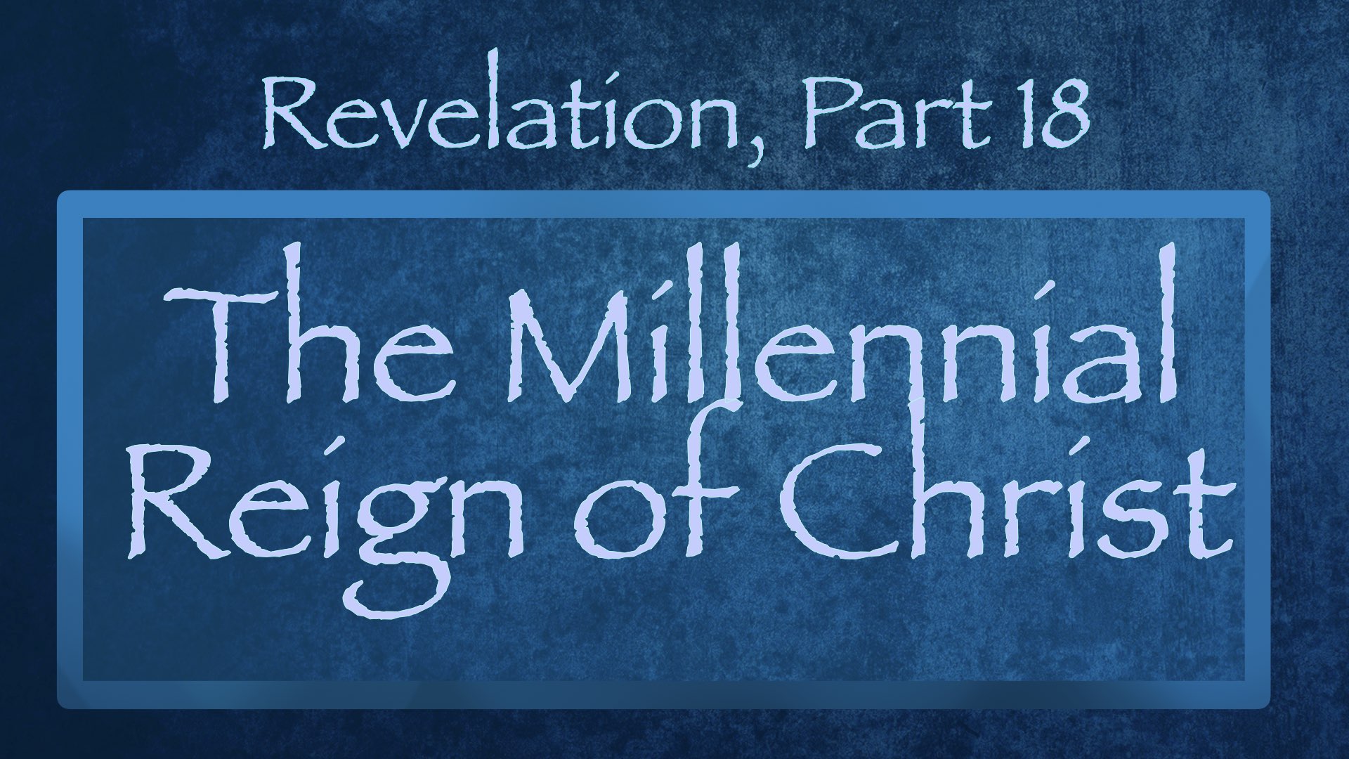 Revelation, Part 18 — The Millennial Reign of Christ | Dr. M. DeWayne ...