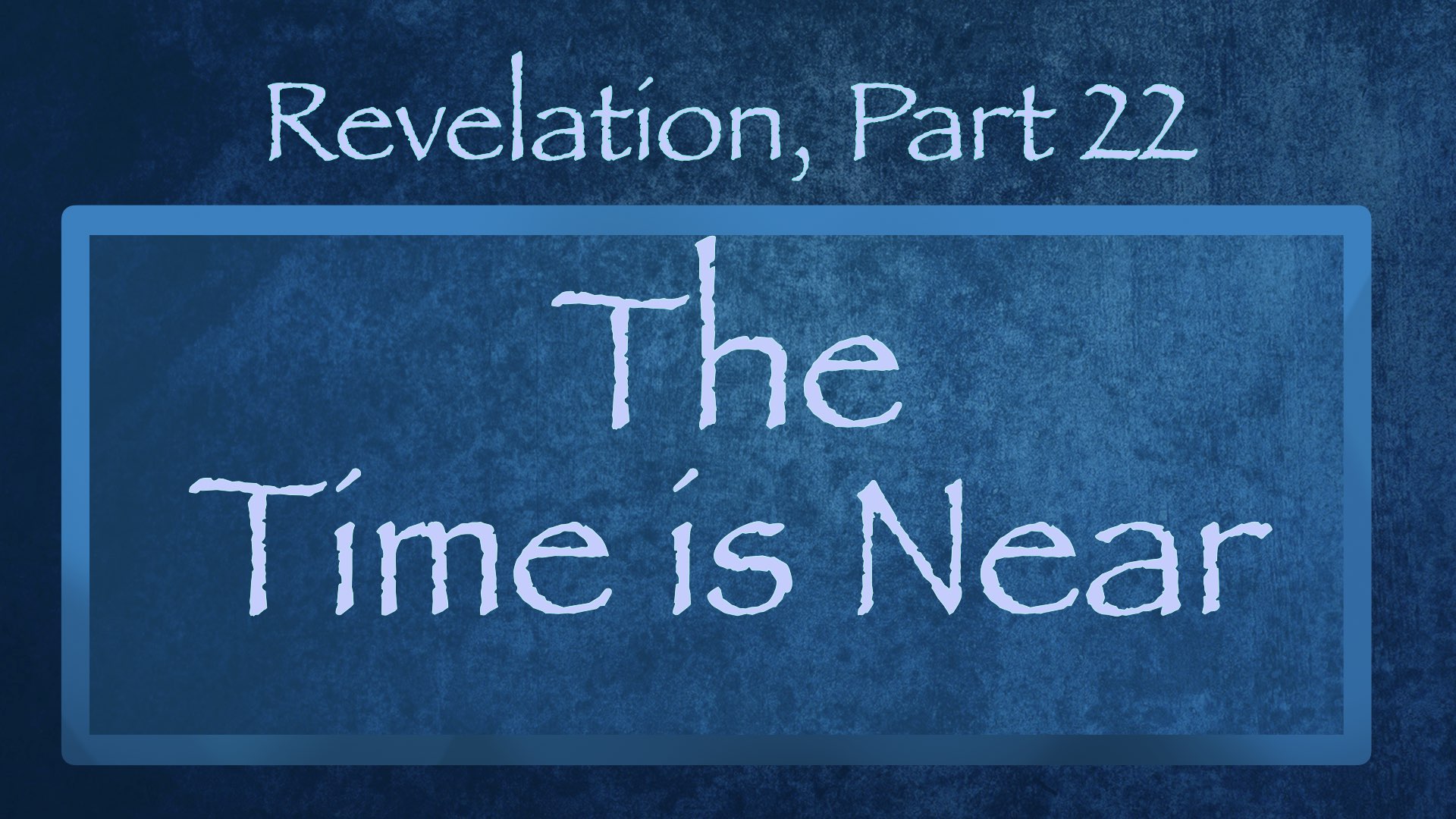 Revelation, Part 22 — The Time is Near Dr. M. DeWayne Anderson